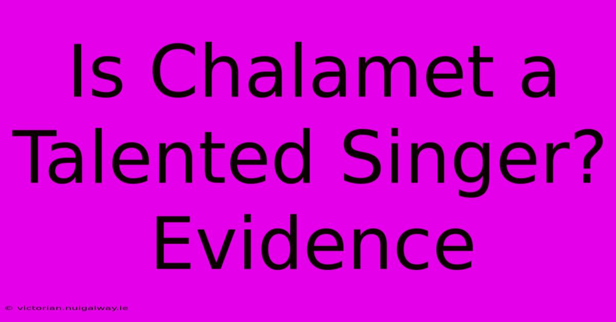 Is Chalamet A Talented Singer? Evidence