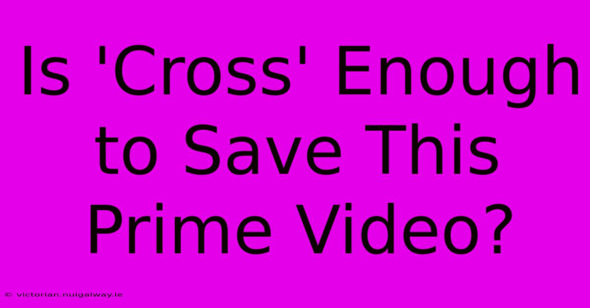 Is 'Cross' Enough To Save This Prime Video?