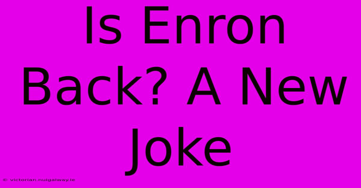 Is Enron Back? A New Joke