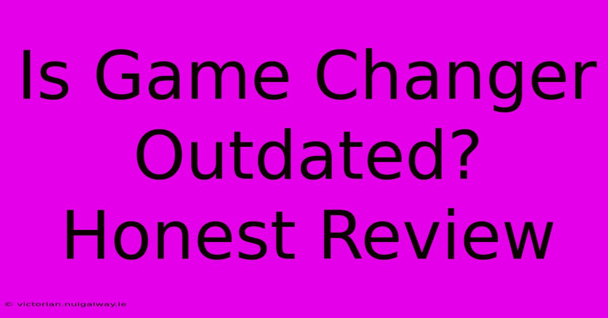 Is Game Changer Outdated? Honest Review