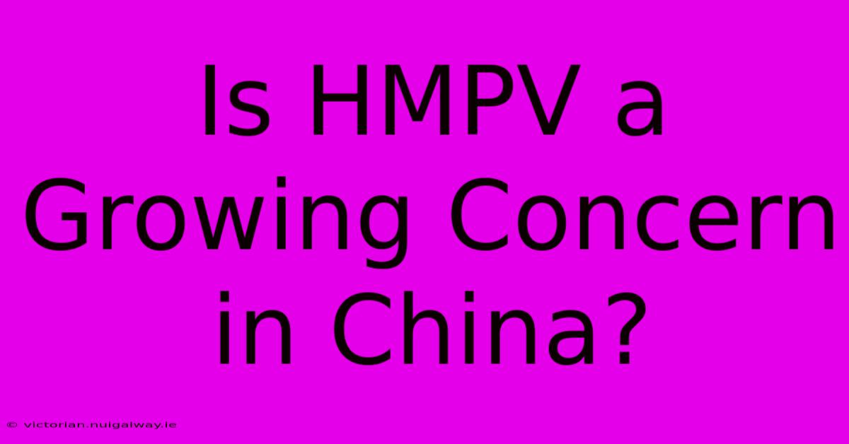 Is HMPV A Growing Concern In China?