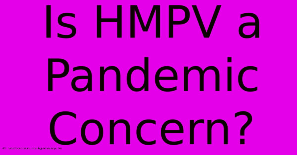 Is HMPV A Pandemic Concern?