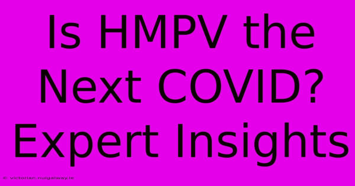 Is HMPV The Next COVID? Expert Insights