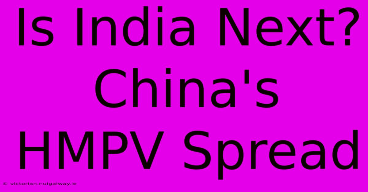 Is India Next? China's HMPV Spread