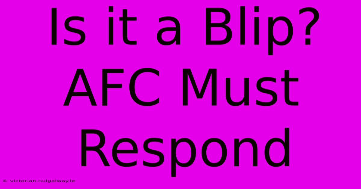 Is It A Blip? AFC Must Respond