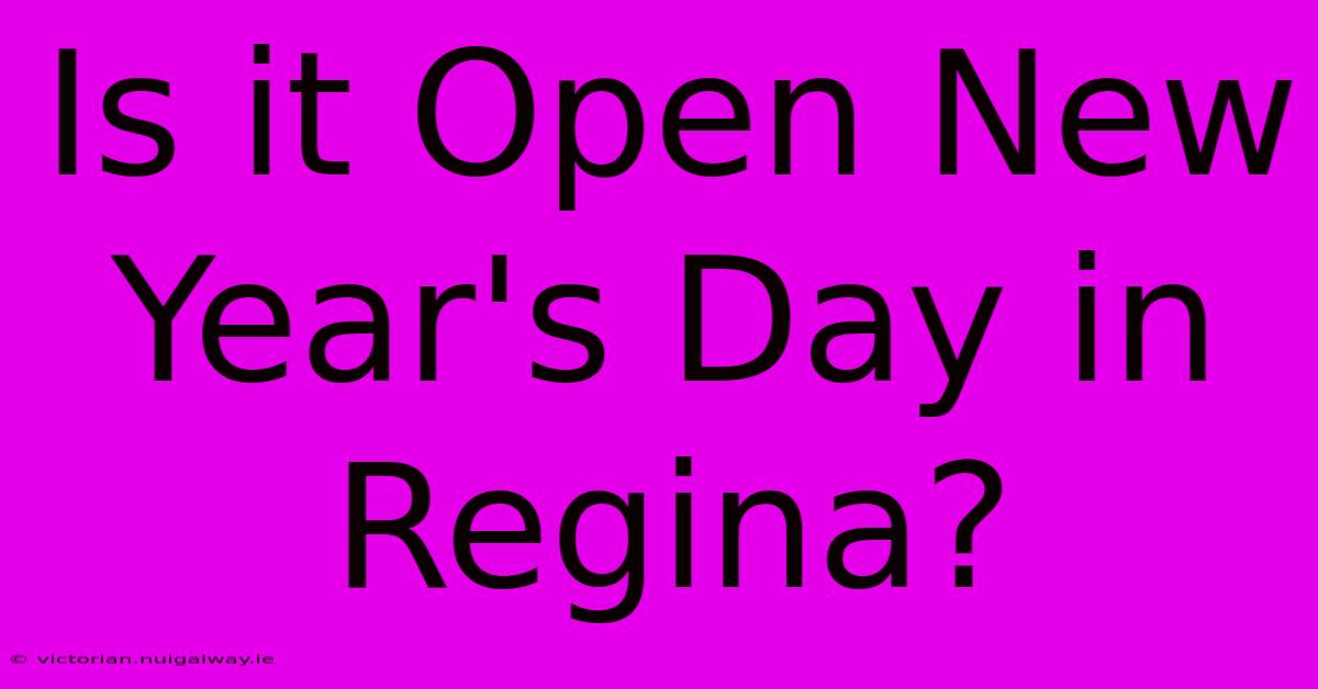 Is It Open New Year's Day In Regina?