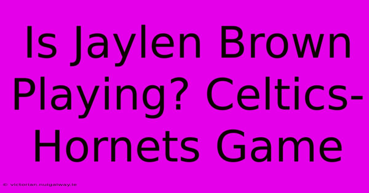 Is Jaylen Brown Playing? Celtics-Hornets Game