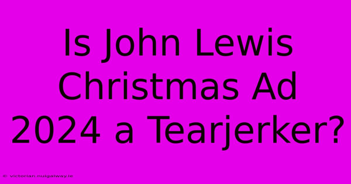 Is John Lewis Christmas Ad 2024 A Tearjerker?