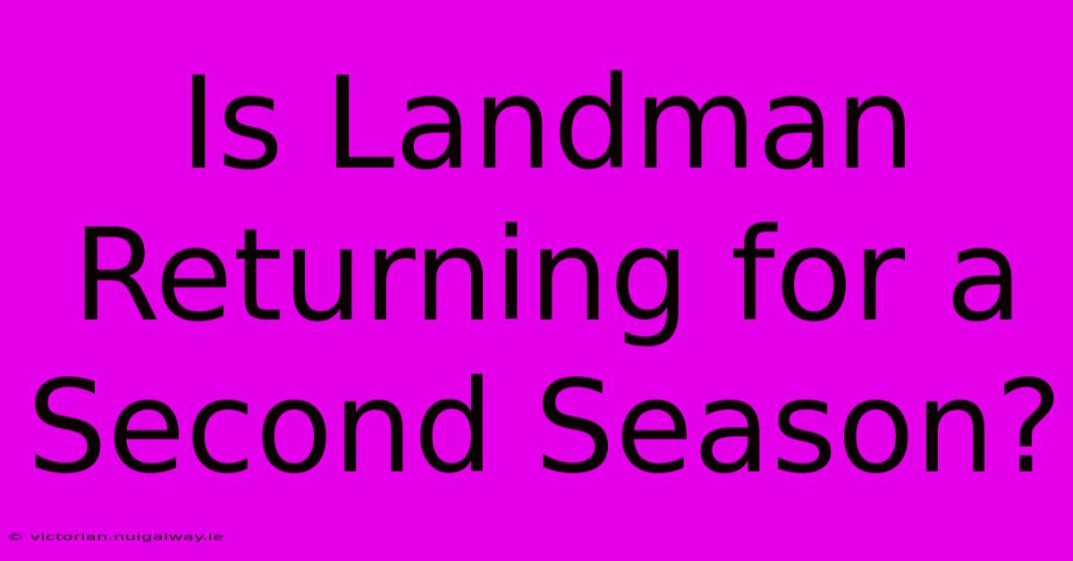 Is Landman Returning For A Second Season?