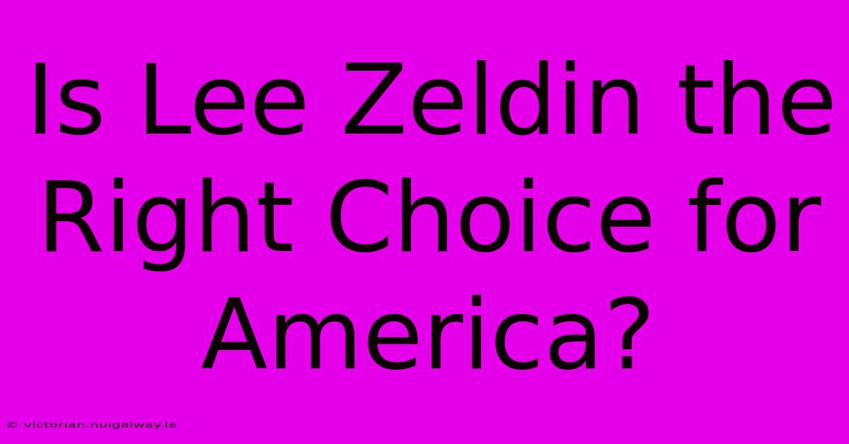 Is Lee Zeldin The Right Choice For America? 