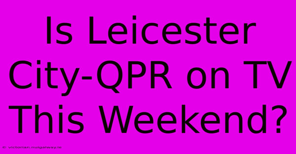 Is Leicester City-QPR On TV This Weekend?