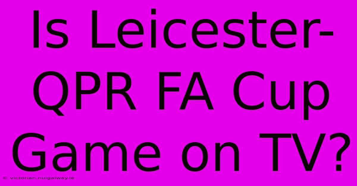 Is Leicester-QPR FA Cup Game On TV?