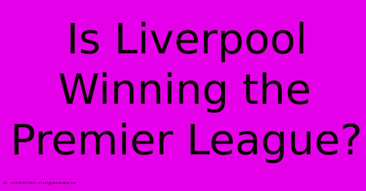 Is Liverpool Winning The Premier League?