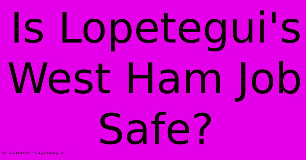 Is Lopetegui's West Ham Job Safe?