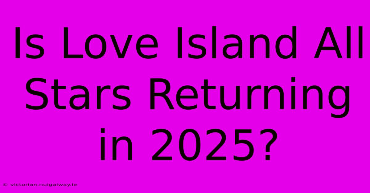 Is Love Island All Stars Returning In 2025?