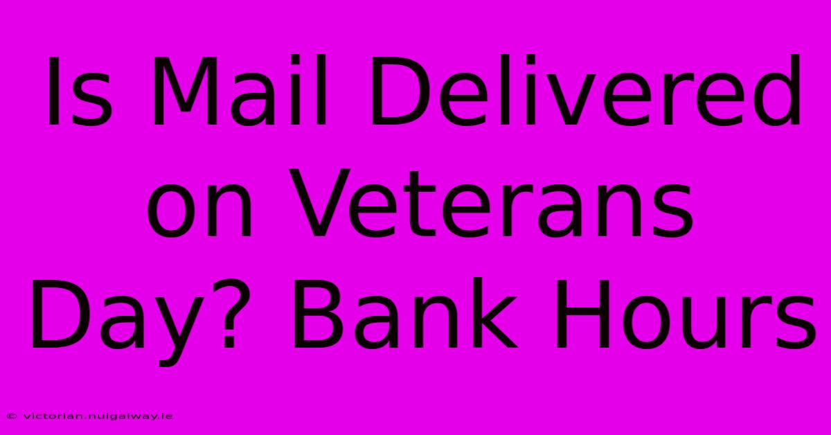 Is Mail Delivered On Veterans Day? Bank Hours