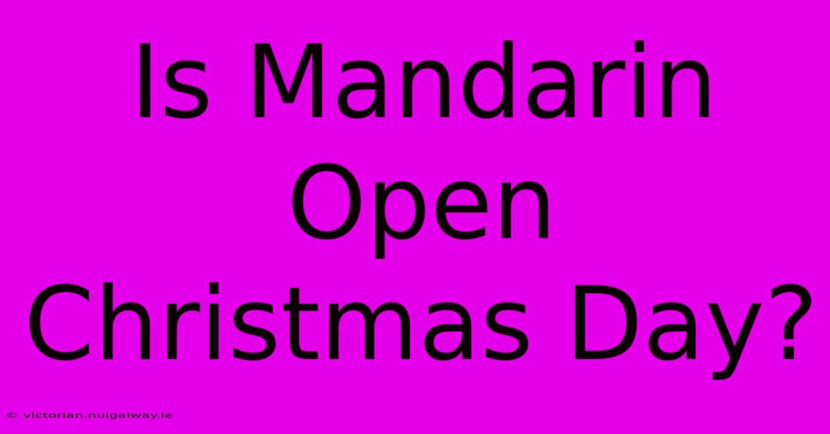 Is Mandarin Open Christmas Day?