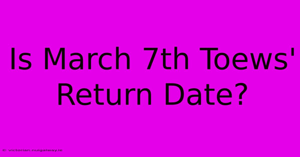 Is March 7th Toews' Return Date?