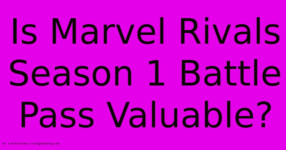 Is Marvel Rivals Season 1 Battle Pass Valuable?