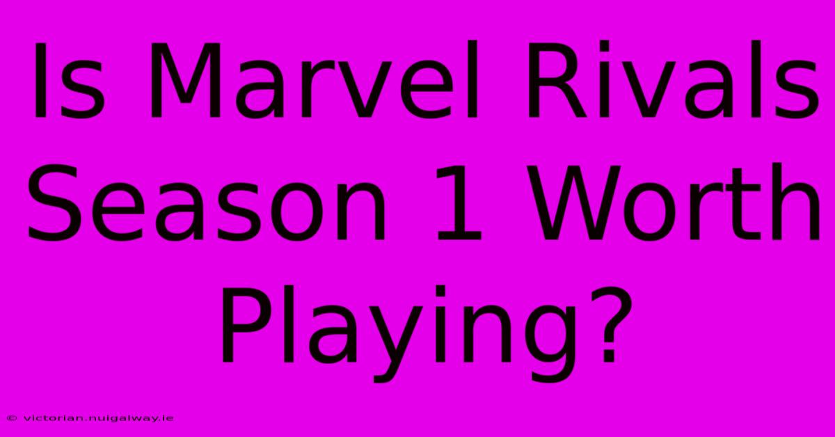 Is Marvel Rivals Season 1 Worth Playing?