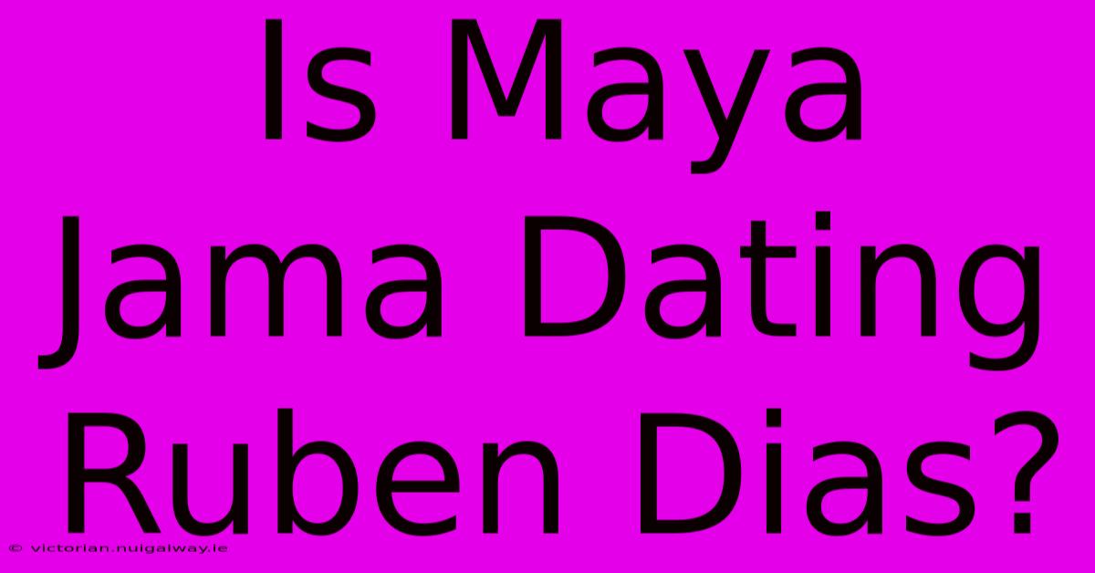 Is Maya Jama Dating Ruben Dias?