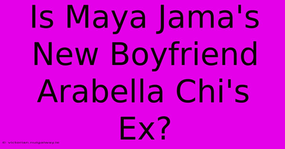 Is Maya Jama's New Boyfriend Arabella Chi's Ex?