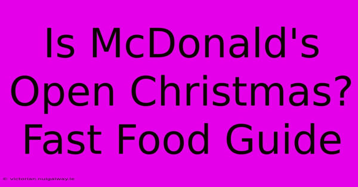 Is McDonald's Open Christmas? Fast Food Guide