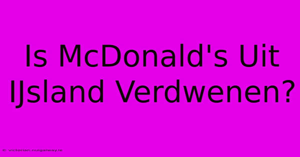 Is McDonald's Uit IJsland Verdwenen?