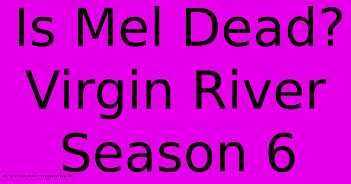 Is Mel Dead? Virgin River Season 6