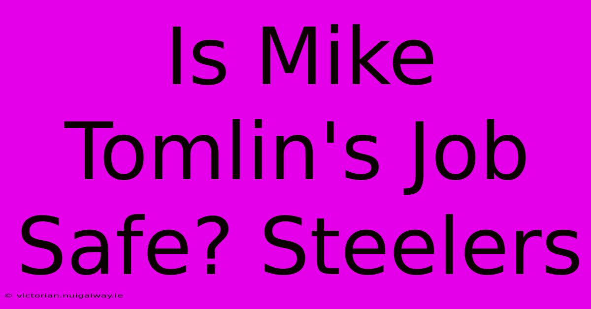 Is Mike Tomlin's Job Safe? Steelers