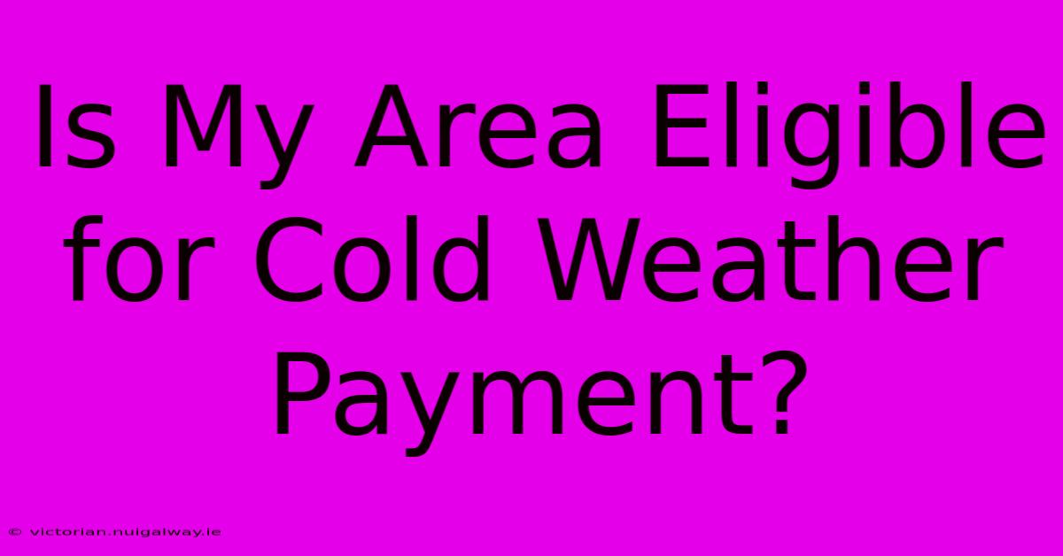 Is My Area Eligible For Cold Weather Payment?