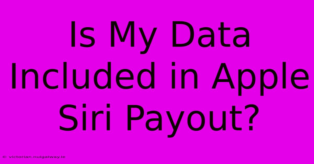 Is My Data Included In Apple Siri Payout?