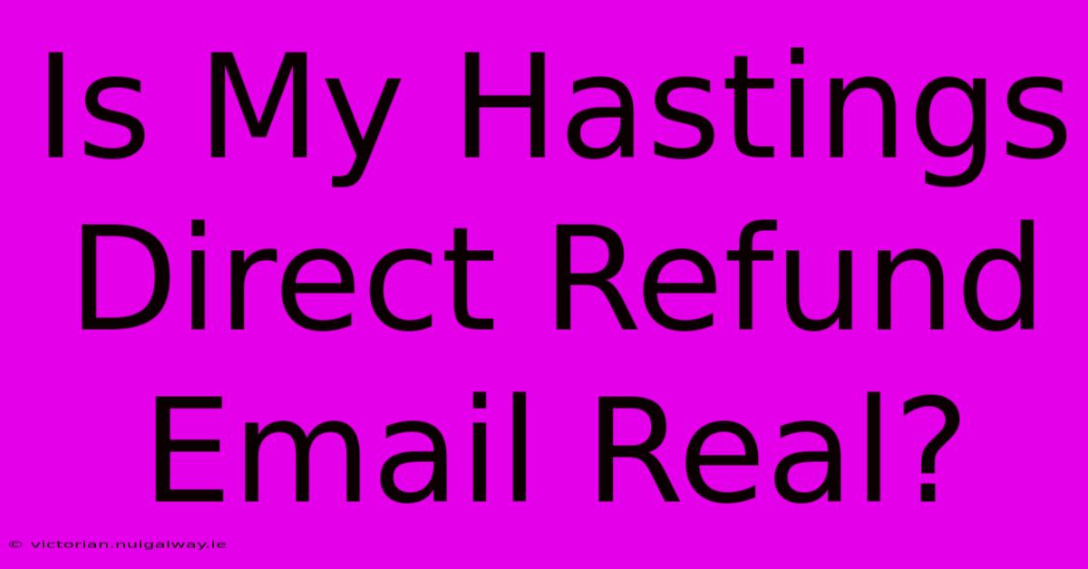 Is My Hastings Direct Refund Email Real?