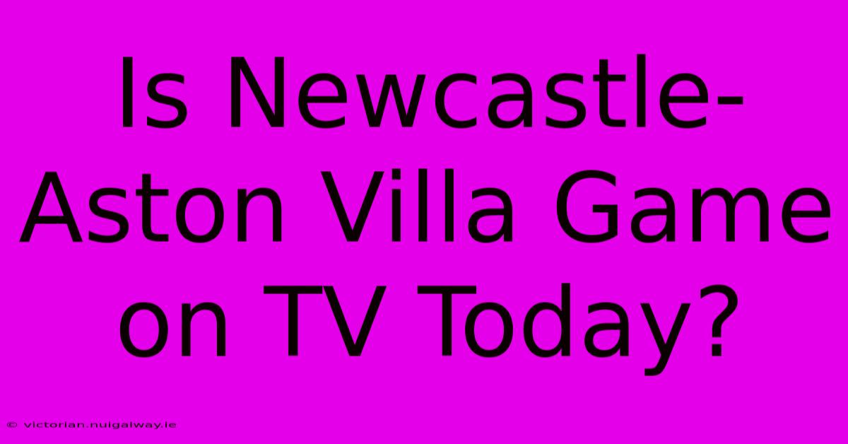 Is Newcastle-Aston Villa Game On TV Today?