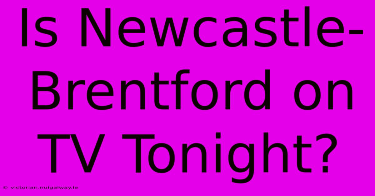 Is Newcastle-Brentford On TV Tonight?