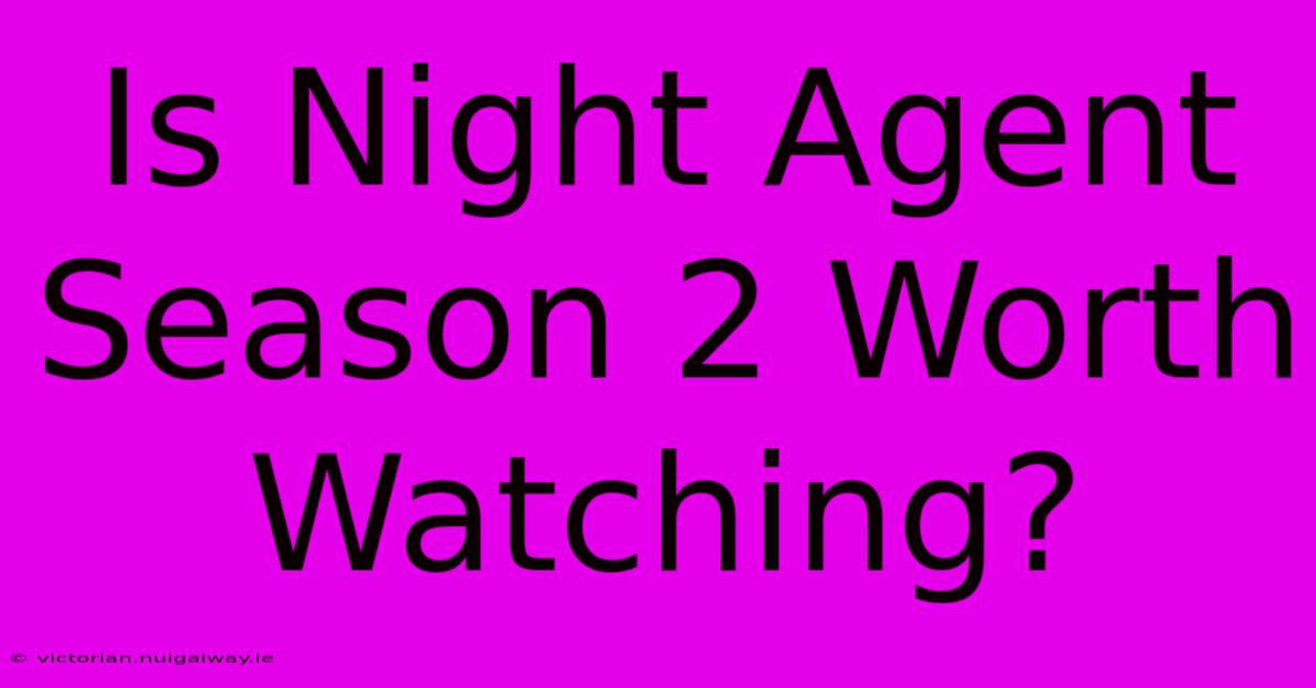 Is Night Agent Season 2 Worth Watching?