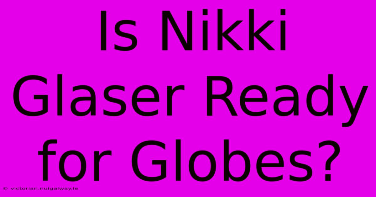 Is Nikki Glaser Ready For Globes?