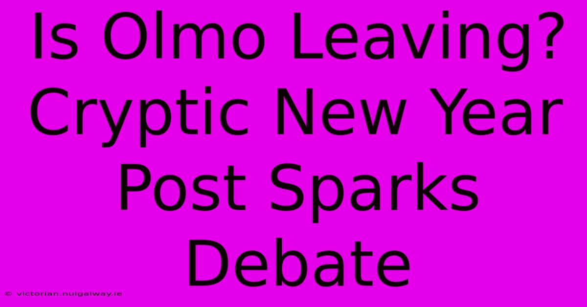 Is Olmo Leaving? Cryptic New Year Post Sparks Debate