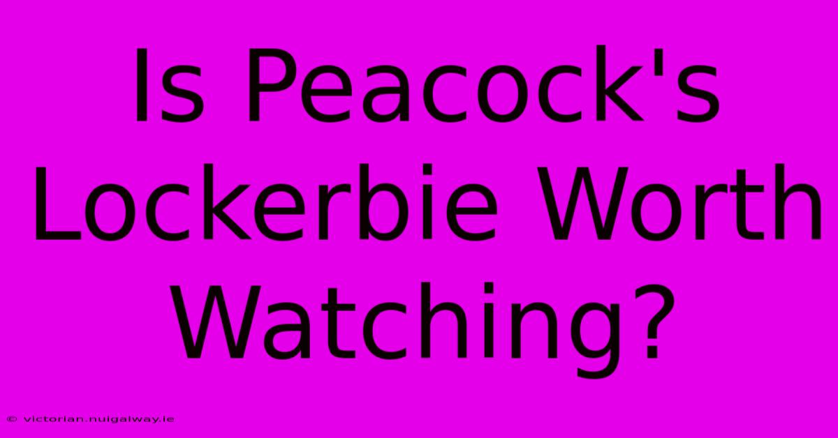 Is Peacock's Lockerbie Worth Watching?