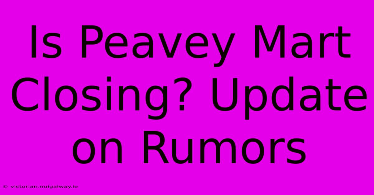 Is Peavey Mart Closing? Update On Rumors