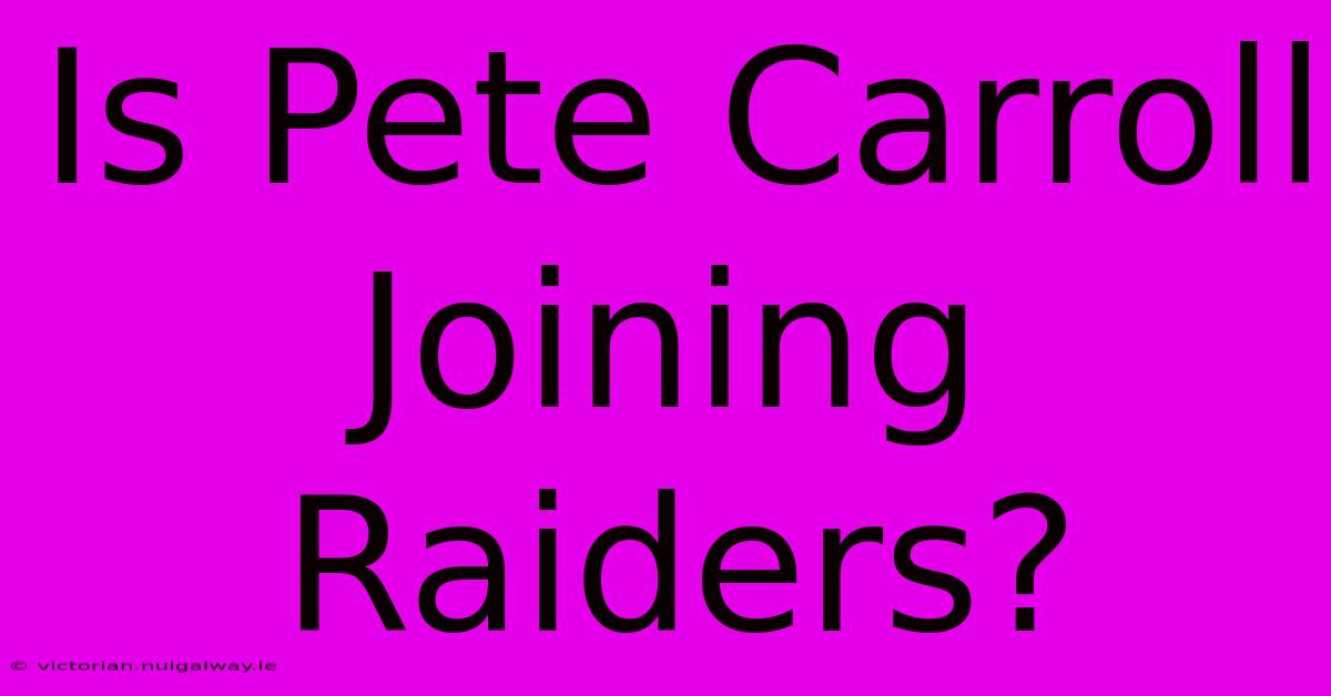 Is Pete Carroll Joining Raiders?