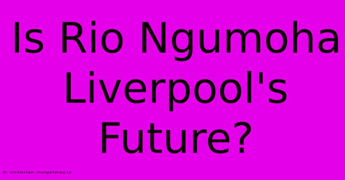 Is Rio Ngumoha Liverpool's Future?