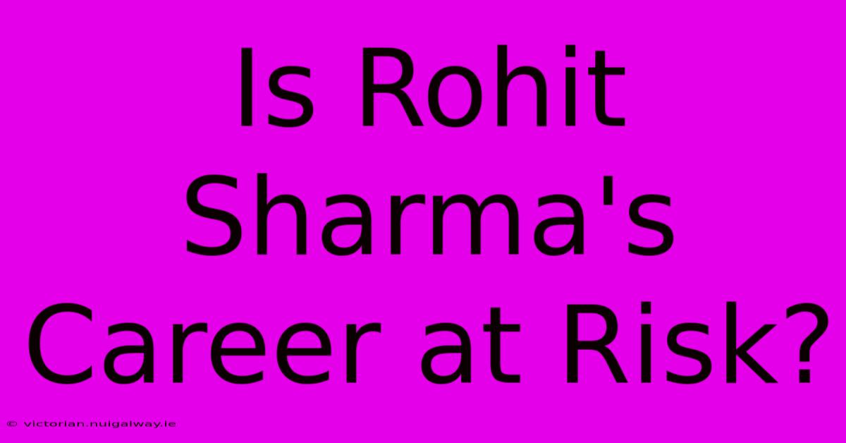 Is Rohit Sharma's Career At Risk?