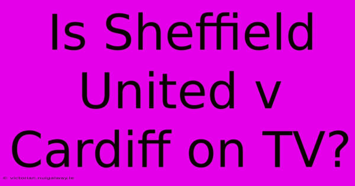 Is Sheffield United V Cardiff On TV?