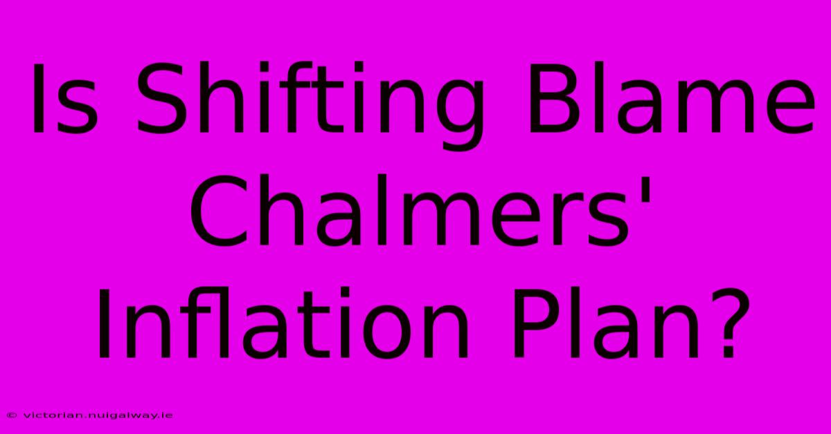 Is Shifting Blame Chalmers' Inflation Plan? 