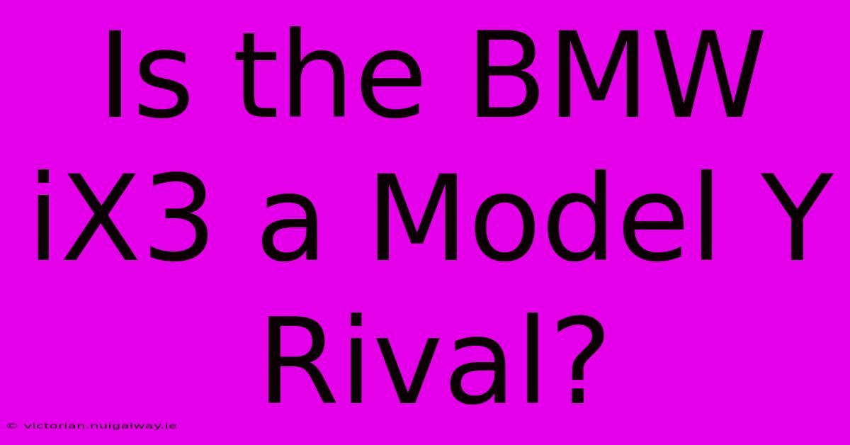 Is The BMW IX3 A Model Y Rival?