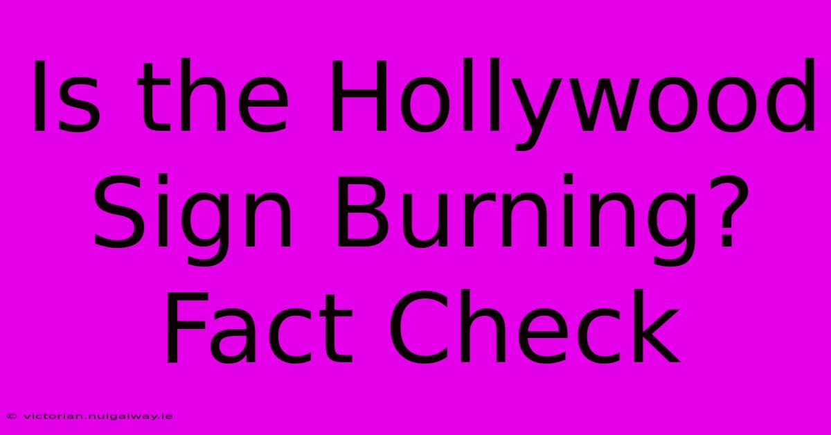 Is The Hollywood Sign Burning? Fact Check