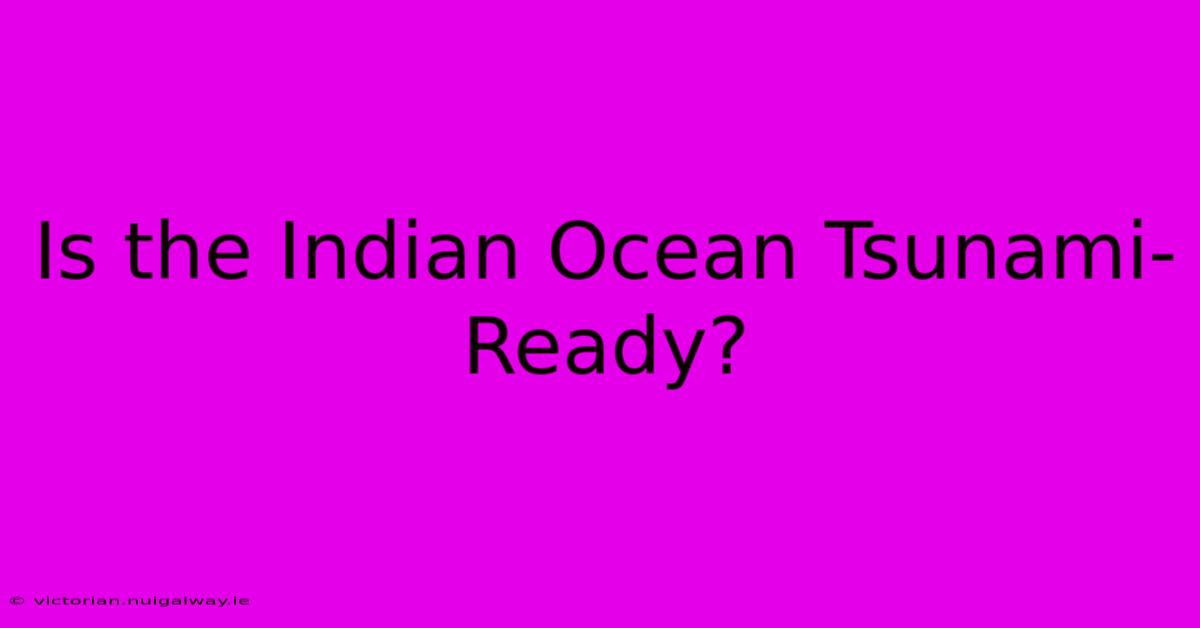 Is The Indian Ocean Tsunami-Ready?