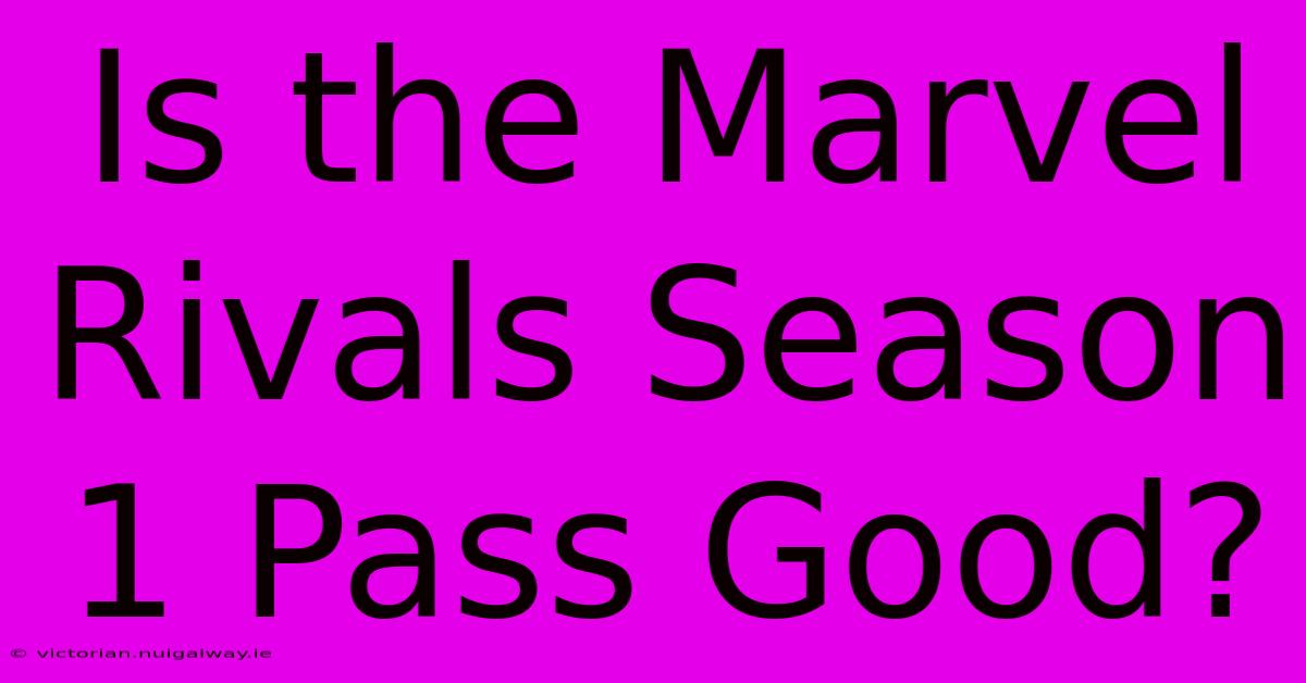 Is The Marvel Rivals Season 1 Pass Good?