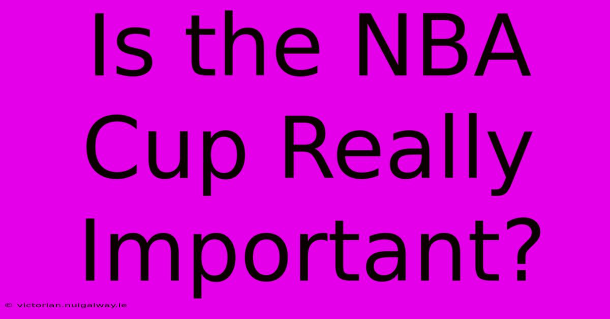 Is The NBA Cup Really Important?